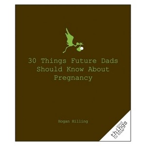 30 Things Future Dads Should Know about P... - (Good Things to Know) by  Hogan Hilling (Paperback) - 1 of 1