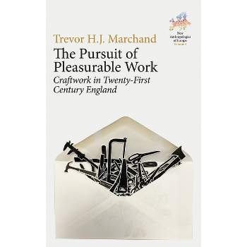 The Pursuit of Pleasurable Work - (New Anthropologies of Europe: Perspectives and Provocations) by  Trevor H J Marchand (Paperback)