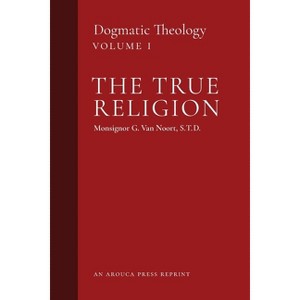 The True Religion - (Dogmatic Theology) by  Msgr G Van Noort (Paperback) - 1 of 1