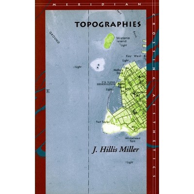 Topographies - (Meridian: Crossing Aesthetics) by  J Hillis Miller (Paperback)