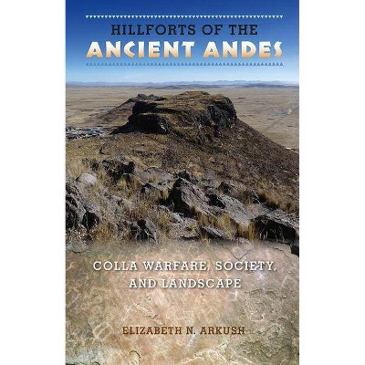 Hillforts of the Ancient Andes - by  Elizabeth N Arkush (Paperback)