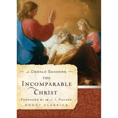 The Incomparable Christ - (Moody Classics) by  J Oswald Sanders (Paperback)