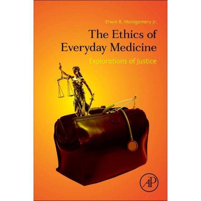 The Ethics of Everyday Medicine - by  Erwin B Montgomery Jr (Paperback)