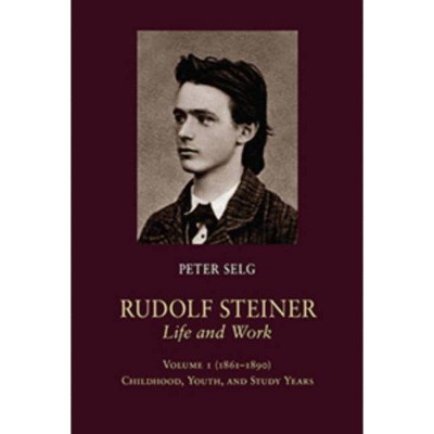 Rudolf Steiner, Life and Work - by  Peter Selg (Hardcover)