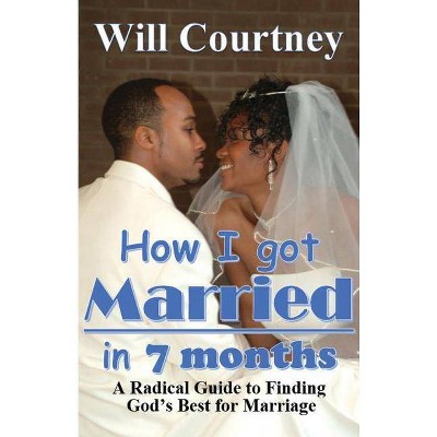 How I Got Married in 7 Months - by  Will Courtney (Paperback)