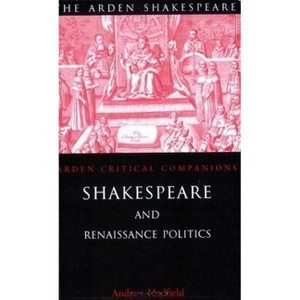 Shakespeare and Renaissance Politics - (Arden Critical Companions) by  Andrew Hadfield (Paperback) - 1 of 1