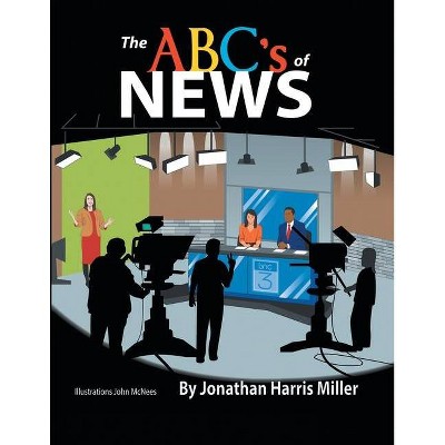 The Abc's of News - by  Jonathan Harris Miller (Paperback)