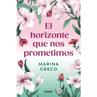 El Horizonte Que Nos Prometimos / The Horizon We Promised Ourselves - by  Marina Greco (Paperback)