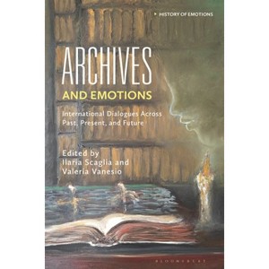 Archives and Emotions - (History of Emotions) by  Ilaria Scaglia & Peter N Stearns & Valeria Vanesio & Susan J Matt (Hardcover) - 1 of 1