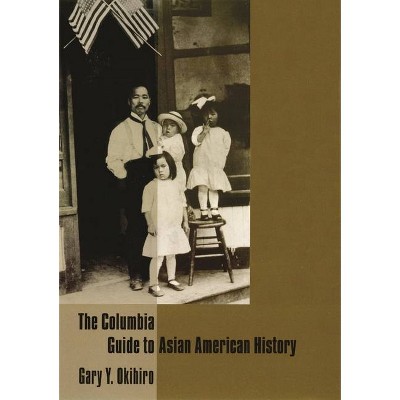 The Columbia Guide to Asian American History - (Columbia Guides to American History and Cultures) by  Gary Okihiro (Hardcover)