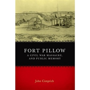 Fort Pillow, a Civil War Massacre, and Public Memory - (Conflicting Worlds: New Dimensions of the American Civil War) by  John Cimprich (Paperback) - 1 of 1