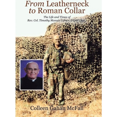 From Leatherneck to Roman Collar - by  Colleen Gahan McFall (Hardcover)