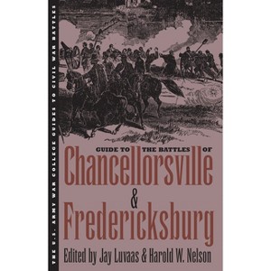 Guide to the Battles of Chancellorsville and Fredericksburg - (U.S. Army War College Guides to Civil War Battles) by  Jay Luvaas & Harold W Nelson - 1 of 1