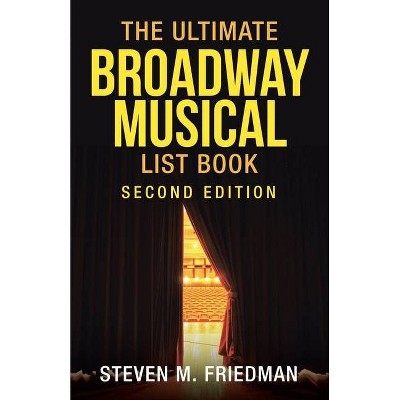 The Ultimate Broadway Musical List Book - by  Steven M Friedman (Paperback)