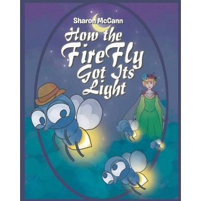 How the Fire Fly Got Its Light - by  Sharon McCann (Paperback)