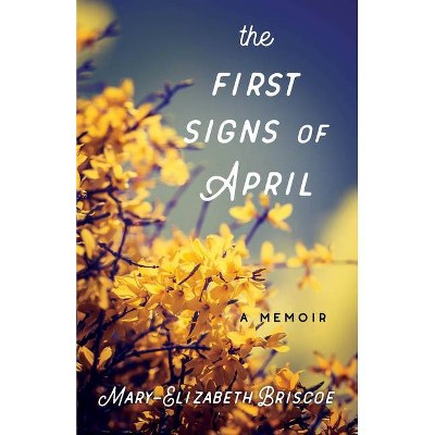 The First Signs of April - by  Mary-Elizabeth Briscoe (Paperback)