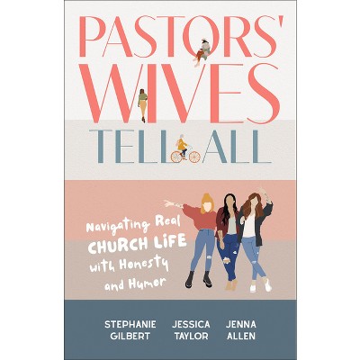 Pastors' Wives Tell All - by  Stephanie Gilbert & Jessica Taylor & Jenna Allen (Paperback)
