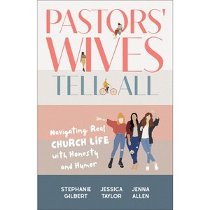 Pastors' Wives Tell All - by  Stephanie Gilbert & Jessica Taylor & Jenna Allen (Paperback) - 1 of 1