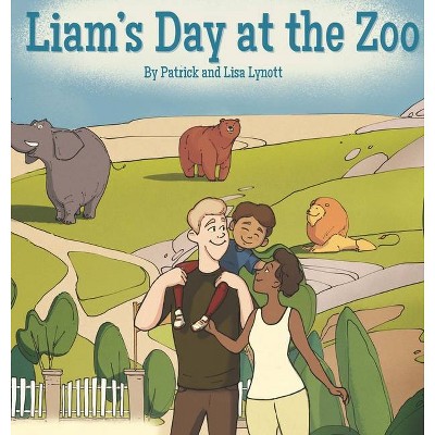 Liam's Day at the Zoo - by  Patrick and Lisa Lynott & Lisa Lynott & Patrick Lynott (Hardcover)