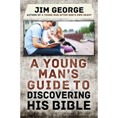 A Young Man's Guide to Discovering His Bible - by  Jim George (Paperback)