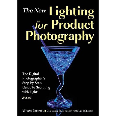 The New Lighting for Product Photography - 2nd Edition by  Allison Earnest (Paperback)