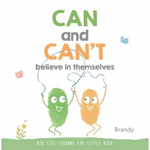 Can and Can't Believe in Themselves - (Big Life Lessons for Little Kids) by  Brandy (Paperback) - 1 of 1