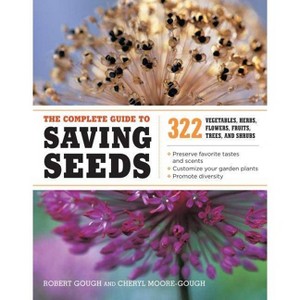 The Complete Guide to Saving Seeds - by  Robert E Gough & Cheryl Moore-Gough (Paperback) - 1 of 1