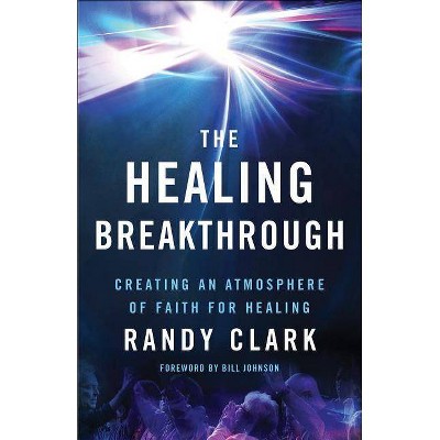 The Healing Breakthrough - by  Randy Clark (Paperback)