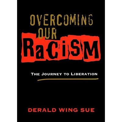 Overcoming Our Racism - by  Derald Wing Sue (Paperback)
