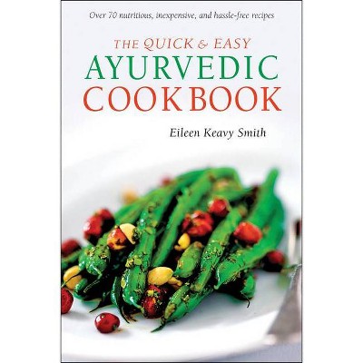 The Quick & Easy Ayurvedic Cookbook - by  Eileen Keavy Smith (Paperback)