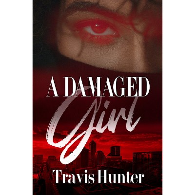 A Damaged Girl - by  Travis Hunter (Paperback)