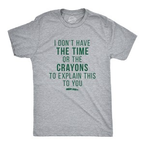 Mens I Don't Have The Time Or The Crayons To Explain This To You T shirt Funny - Crazy Dog Men's T Shirt - 1 of 4