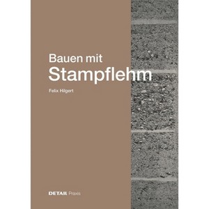 Bauen Mit Stampflehm - (Detail Praxis) by  Felix Hilgert (Hardcover) - 1 of 1
