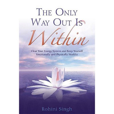 Only Way Out Is Within - by  Rohini Singh (Paperback)