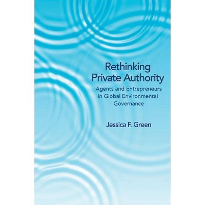 Rethinking Private Authority - by  Jessica F Green (Paperback)