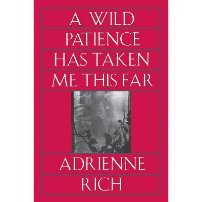 Wild Patience Has Taken Me This Far - by  Adrienne Cecile Rich (Paperback)