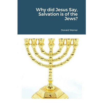 Why did Jesus Say, Salvation is of the Jews? - by  Donald Werner (Paperback)