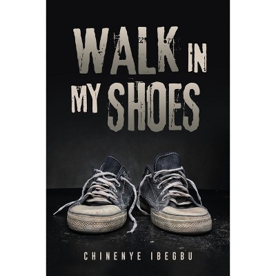 Walk in My Shoes - by  Chinenye Ibegbu (Paperback)