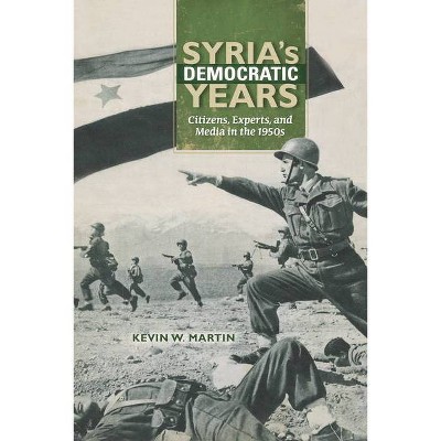 Syria's Democratic Years - (Public Cultures of the Middle East and North Africa) by  Kevin W Martin (Paperback)