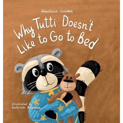 Why Tutti Doesn't Like to Go to Bed - by  Anastasia Goldak (Hardcover)