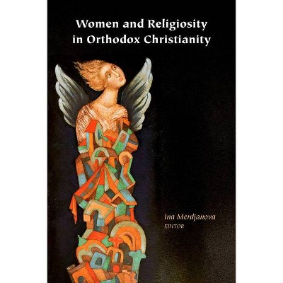 Women and Religiosity in Orthodox Christianity - (Orthodox Christianity and Contemporary Thought) by  Ina Merdjanova (Paperback)