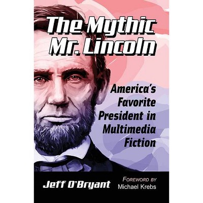 The Mythic Mr. Lincoln - by  Jeff O'Bryant (Paperback)