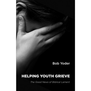 Helping Youth Grieve - by  Bob Yoder (Paperback) - 1 of 1