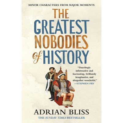 The Greatest Nobodies of History - by Adrian Bliss