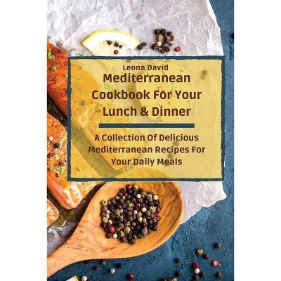 Mediterranean Cookbook For Your Lunch & Dinner - by  Leona David (Paperback)