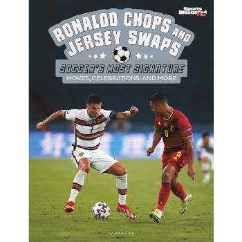 Ronaldo Chops and Jersey Swaps - (Sports Illustrated Kids: Signature Celebrations, Moves, and Style) by Steve Foxe