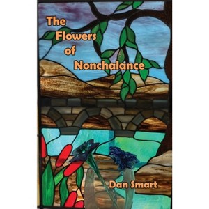 The Flowers of Nonchalance - by  Dan Smart (Paperback) - 1 of 1