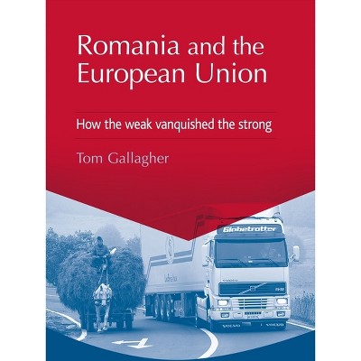 Romania and the European Union - by  Tom Gallagher (Paperback)