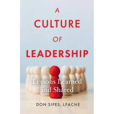 A Culture of Leadership--Lessons Learned and Shared - by  Don Sipes (Paperback)