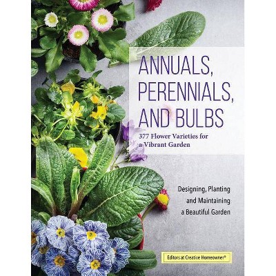 Annuals, Perennials, and Bulbs - by  Editors of Creative Homeowner (Paperback)